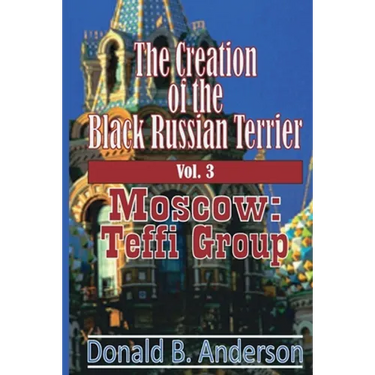 The Creation of the Black Russian Terrier: Moscow: Teffi Group