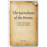 The Sacredness of the Person: A New Genealogy of Human Rights