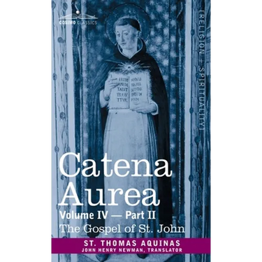 Catena Aurea: Commentary on the Four Gospels, Collected Out of the Works of the Fathers, Volume IV Part 2, Gospel of St. John