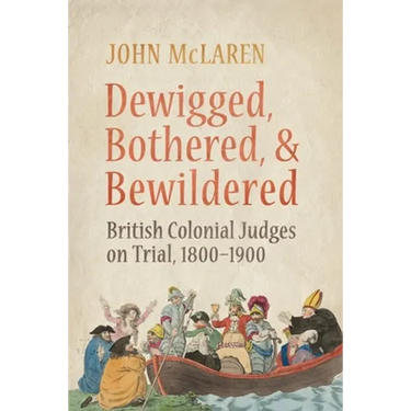 Dewigged, Bothered, and Bewildered: British Colonial Judges on Trial, 1800-1900