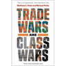 Trade Wars Are Class Wars: How Rising Inequality Distorts the Global Economy and Threatens International Peace