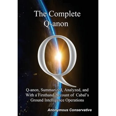 The Complete Q-anon: Q-anon, Summarized, Analyzed, and With a Firsthand Account of Cabal's Ground Intelligence Operations