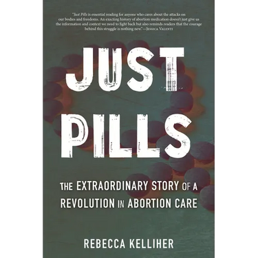 Just Pills: The Extraordinary Story of a Revolution in Abortion Care