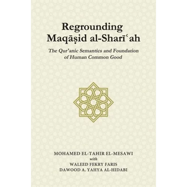 Regrounding Maqasid al-Shari'ah: The Qur'anic Semantics and Foundation of Human Common Good