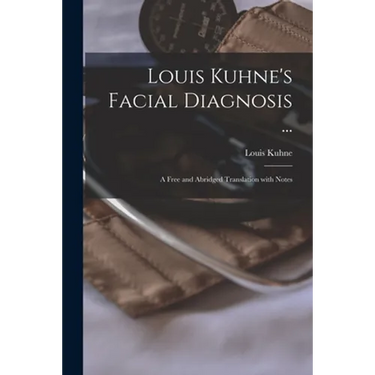Louis Kuhne's Facial Diagnosis ...: a Free and Abridged Translation With Notes