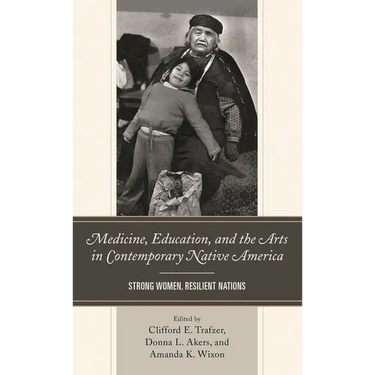 Medicine, Education, and the Arts in Contemporary Native America: Strong Women, Resilient Nations