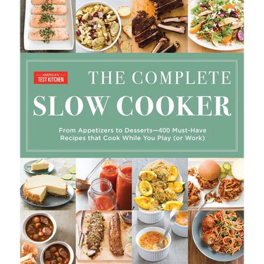 The Complete Slow Cooker: From Appetizers to Desserts - 400 Must-Have Recipes That Cook While You Play (Orwork)