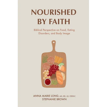 Nourished by Faith: Biblical Perspective on Food, Eating Disorders, and Body Image