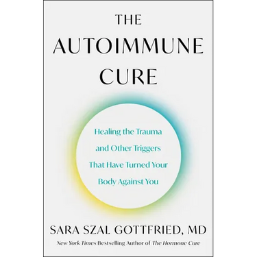 The Autoimmune Cure: Healing the Trauma and Other Triggers That Have Turned Your Body Against You