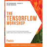 The TensorFlow Workshop: A hands-on guide to building deep learning models from scratch using real-world datasets