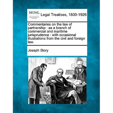 Commentaries on the law of partnership: as a branch of commercial and maritime jurisprudence: with occasional illustrations from the civil and foreign