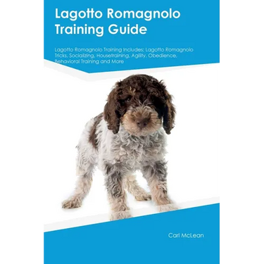 Lagotto Romagnolo Training Guide Lagotto Romagnolo Training Includes: Lagotto Romagnolo Tricks, Socializing, Housetraining, Agility, Obedience, Behavi