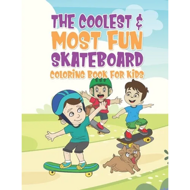 The Coolest & Most Fun Skateboard Coloring Book For Kids: 25 Fun Designs For Boys And Girls - Perfect For Young Children That Think Skateboarding Is A