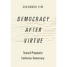Democracy After Virtue: Toward Pragmatic Confucian Democracy