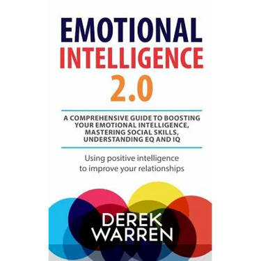 Emotional Intelligence 2.0: A comprehensive Guide to Boosting your Emotional Intelligence, Mastering social skills, Understanding EQ and IQ [Using