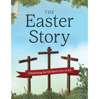 The Easter Story: Celebrating the Greatest Love of All