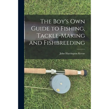 The Boy's Own Guide to Fishing, Tackle-making and Fishbreeding