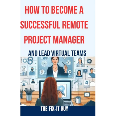 How to Become a Successful Remote Project Manager and Lead Virtual Teams: The Ultimate Guide to Managing Projects, Collaborating with Distributed Team