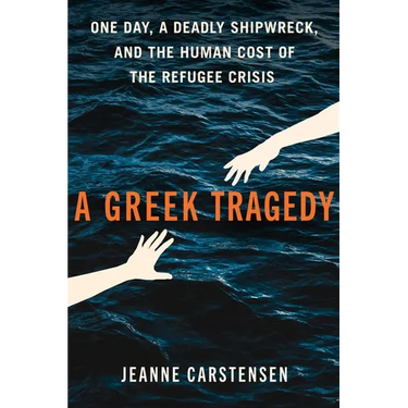 A Greek Tragedy: One Day, a Deadly Shipwreck, and the Human Cost of the Refugee Crisis