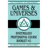 Games and Universes: Systemology Professional Course Booklet #12