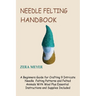 Needle Felting Handbook: A Beginners Guide for Crafting 9 Intricate Needle Felting Patterns and Felted Animals With Wool Plus Essential Instructions a