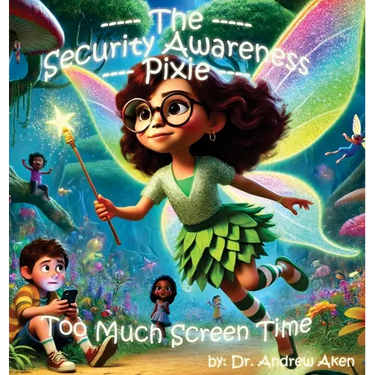 The Security Awareness Pixie - Too Much Screen Time: A guide for helping our children stay safe online