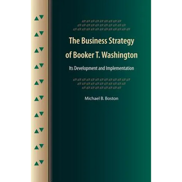 The Business Strategy of Booker T. Washington: Its Development and Implementation