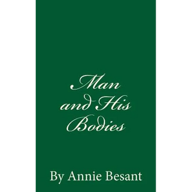 Man and His Bodies (A Timeless Classic): By Annie Besant