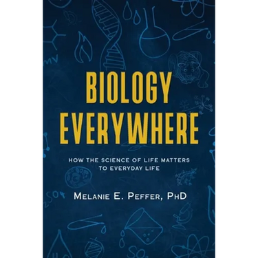 Biology Everywhere: How the science of life matters to everyday life