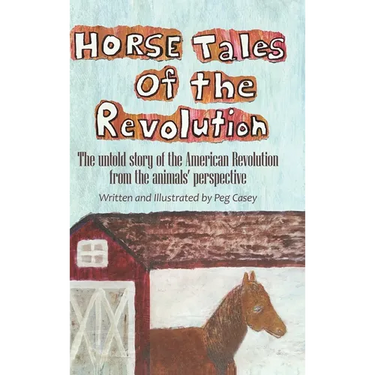 Horse Tales of the Revolution: The untold story of the American Revolution from the animals' perspective
