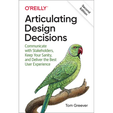 Articulating Design Decisions: Communicate with Stakeholders, Keep Your Sanity, and Deliver the Best User Experience
