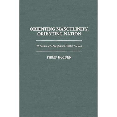 Orienting Masculinity, Orienting Nation: W. Somerset Maugham's Exotic Fiction