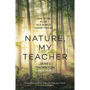 Nature, My Teacher: How to Be Alive in a World Under Threat