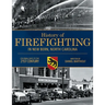 History of Firefighting in New Bern North Carolina: Colonial Days to the 21st Century