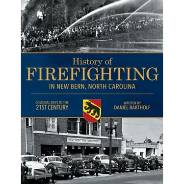 History of Firefighting in New Bern North Carolina: Colonial Days to the 21st Century