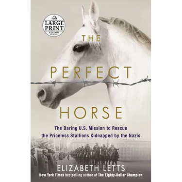 The Perfect Horse: The Daring U.S. Mission to Rescue the Priceless Stallions Kidnapped by the Nazis