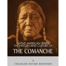 Native American Tribes: The History and Culture of the Comanche