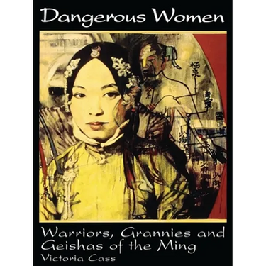 Dangerous Women: Warriors, Grannies, and Geishas of the Ming