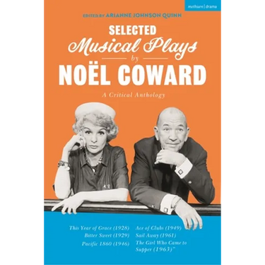 Selected Musical Plays by Noël Coward: A Critical Anthology: This Year of Grace; Bitter Sweet; Words and Music; Pacific 1860; Ace of Clubs; Sail Away;