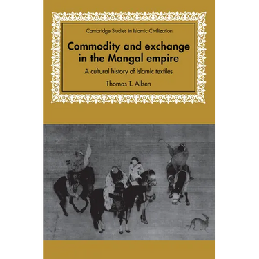 Commodity and Exchange in the Mongol Empire: A Cultural History of Islamic Textiles