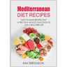 Mediterranean Diet Recipes: Easy to Make Recipes That a Pro or a Novice Can Cook To Live a Healthier Life