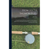 How to Tie Salmon Flies: A Treatise On the Methods of Tying the Various Kinds of Salmon Flies; With Illustrated Directions, and Containing the