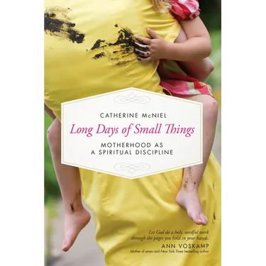 Long Days of Small Things: Motherhood as a Spiritual Discipline