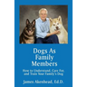 Dogs As Family Members: How to Understand, Care For, and Train Your Family's Dog