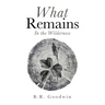 What Remains: In the Wilderness