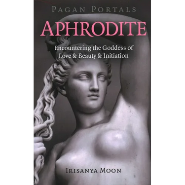 Pagan Portals - Aphrodite: Encountering the Goddess of Love & Beauty & Initiation