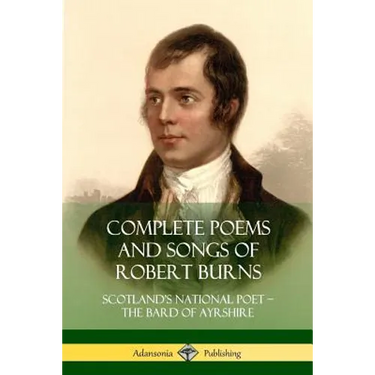 Complete Poems and Songs of Robert Burns: Scotland's National Poet - the Bard of Ayrshire