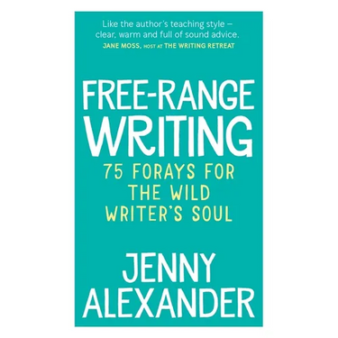 Free-Range Writing: 75 Forays For The Wild Writer's Soul