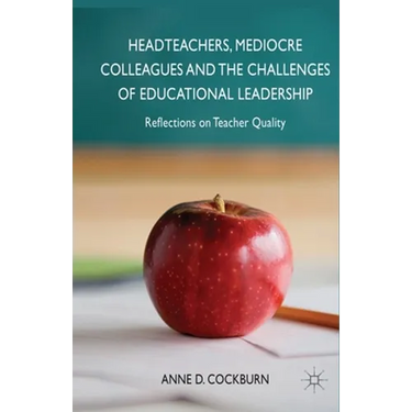 Headteachers, Mediocre Colleagues and the Challenges of Educational Leadership: Reflections on Teacher Quality