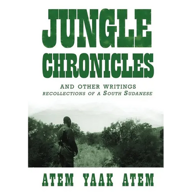 Jungle Chronicles and Other Writings: Recollections of a South Sudanese